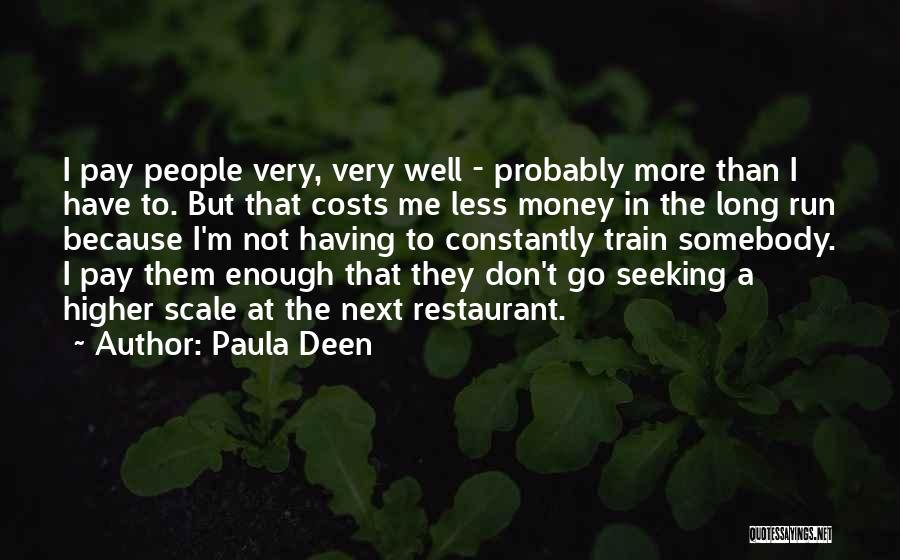 Paula Deen Quotes: I Pay People Very, Very Well - Probably More Than I Have To. But That Costs Me Less Money In