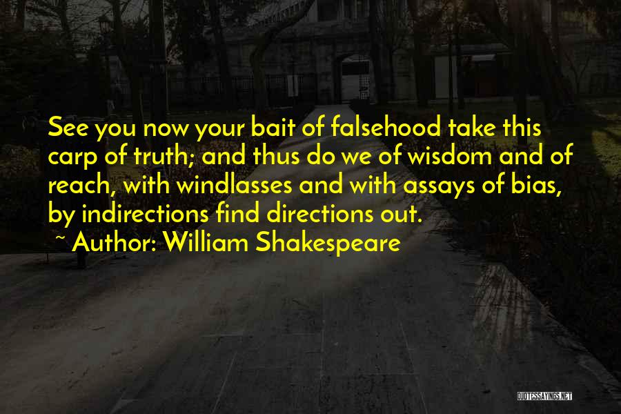 William Shakespeare Quotes: See You Now Your Bait Of Falsehood Take This Carp Of Truth; And Thus Do We Of Wisdom And Of