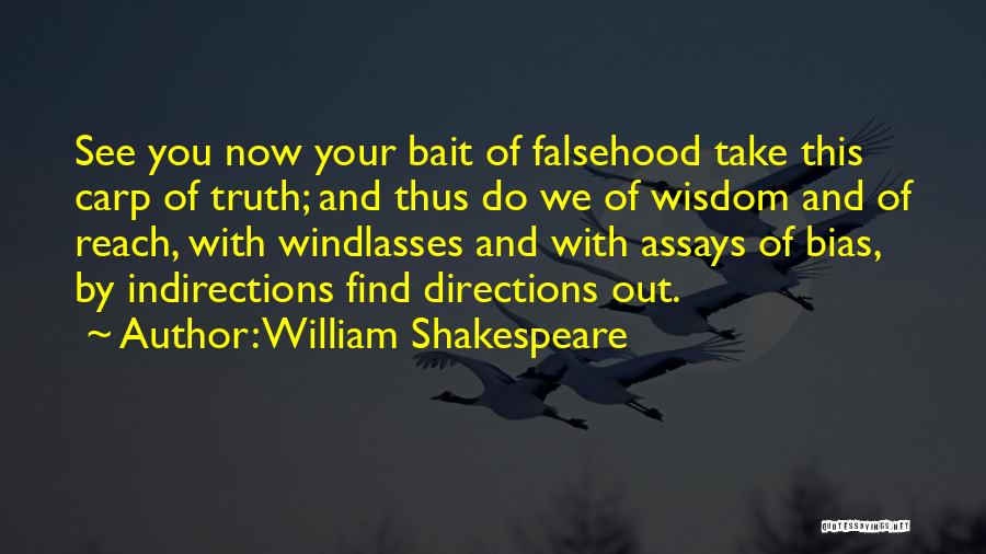 William Shakespeare Quotes: See You Now Your Bait Of Falsehood Take This Carp Of Truth; And Thus Do We Of Wisdom And Of
