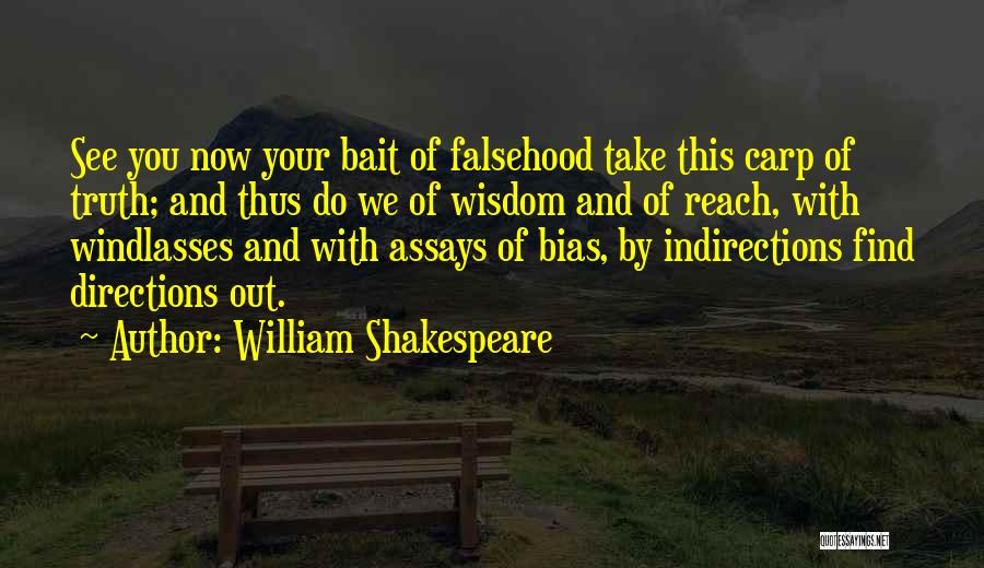 William Shakespeare Quotes: See You Now Your Bait Of Falsehood Take This Carp Of Truth; And Thus Do We Of Wisdom And Of