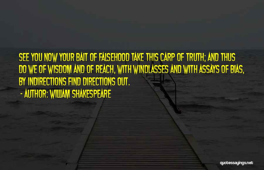 William Shakespeare Quotes: See You Now Your Bait Of Falsehood Take This Carp Of Truth; And Thus Do We Of Wisdom And Of
