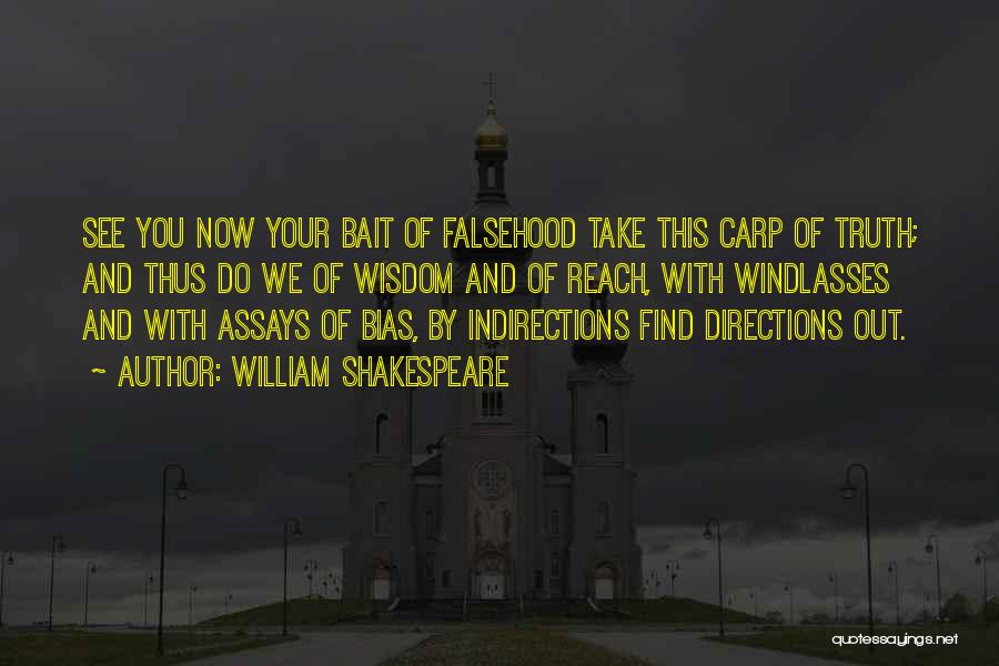 William Shakespeare Quotes: See You Now Your Bait Of Falsehood Take This Carp Of Truth; And Thus Do We Of Wisdom And Of