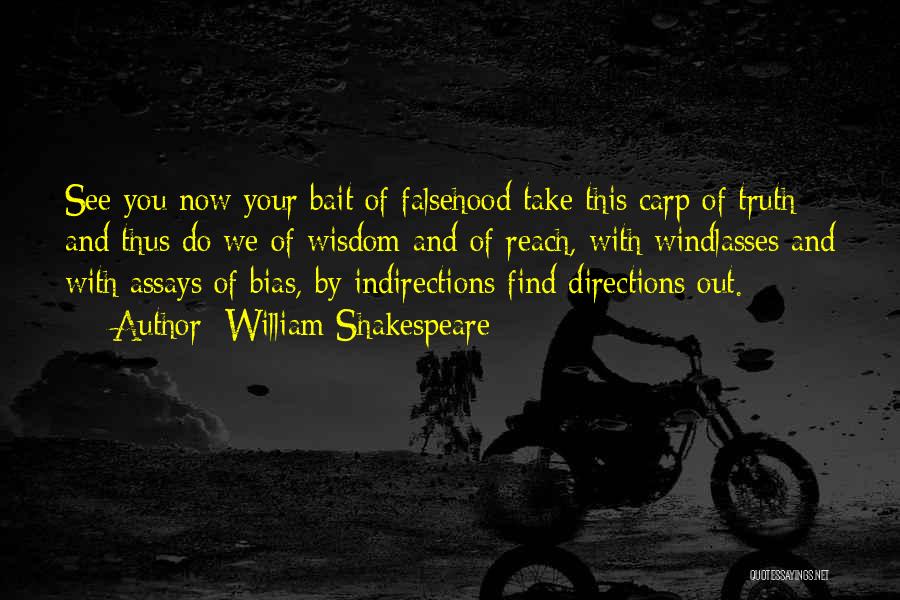 William Shakespeare Quotes: See You Now Your Bait Of Falsehood Take This Carp Of Truth; And Thus Do We Of Wisdom And Of