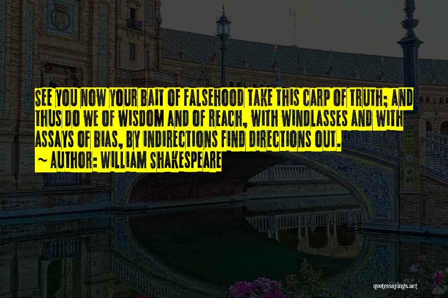William Shakespeare Quotes: See You Now Your Bait Of Falsehood Take This Carp Of Truth; And Thus Do We Of Wisdom And Of