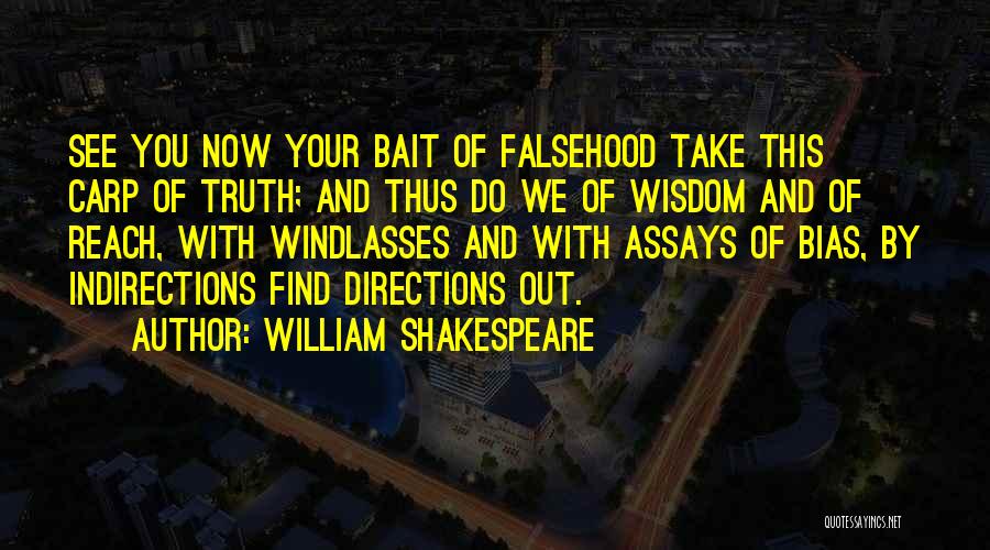 William Shakespeare Quotes: See You Now Your Bait Of Falsehood Take This Carp Of Truth; And Thus Do We Of Wisdom And Of