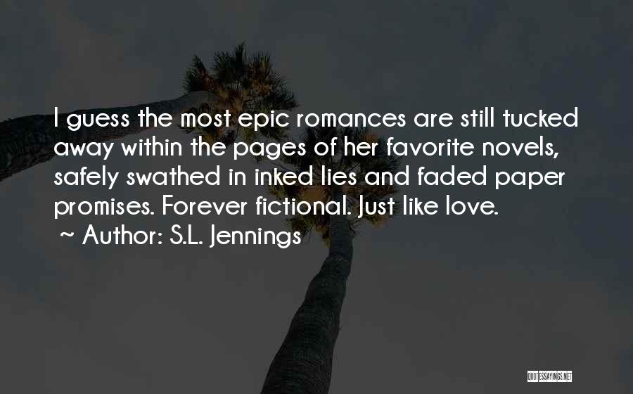 S.L. Jennings Quotes: I Guess The Most Epic Romances Are Still Tucked Away Within The Pages Of Her Favorite Novels, Safely Swathed In