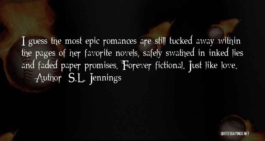 S.L. Jennings Quotes: I Guess The Most Epic Romances Are Still Tucked Away Within The Pages Of Her Favorite Novels, Safely Swathed In