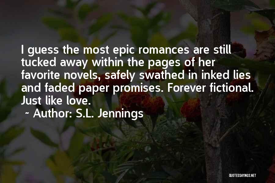 S.L. Jennings Quotes: I Guess The Most Epic Romances Are Still Tucked Away Within The Pages Of Her Favorite Novels, Safely Swathed In