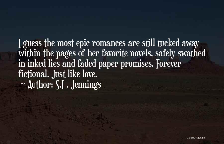 S.L. Jennings Quotes: I Guess The Most Epic Romances Are Still Tucked Away Within The Pages Of Her Favorite Novels, Safely Swathed In