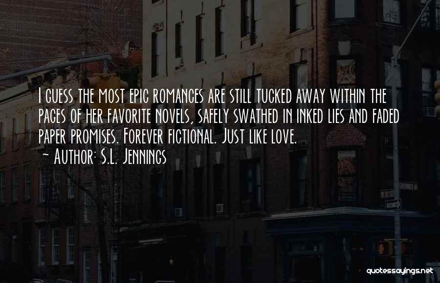S.L. Jennings Quotes: I Guess The Most Epic Romances Are Still Tucked Away Within The Pages Of Her Favorite Novels, Safely Swathed In