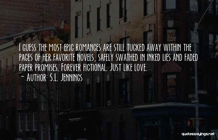 S.L. Jennings Quotes: I Guess The Most Epic Romances Are Still Tucked Away Within The Pages Of Her Favorite Novels, Safely Swathed In