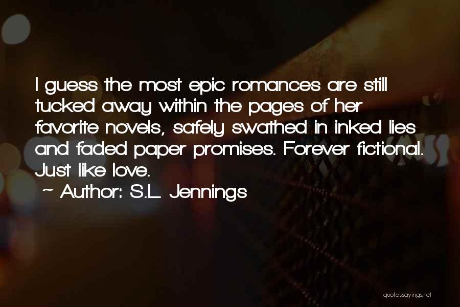 S.L. Jennings Quotes: I Guess The Most Epic Romances Are Still Tucked Away Within The Pages Of Her Favorite Novels, Safely Swathed In