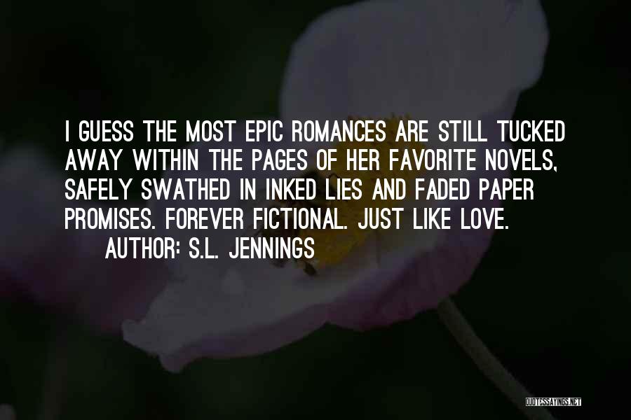 S.L. Jennings Quotes: I Guess The Most Epic Romances Are Still Tucked Away Within The Pages Of Her Favorite Novels, Safely Swathed In