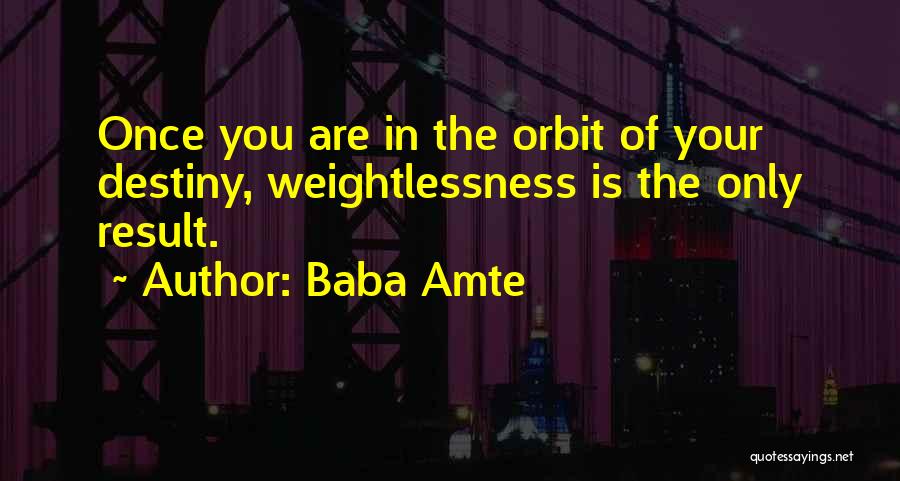 Baba Amte Quotes: Once You Are In The Orbit Of Your Destiny, Weightlessness Is The Only Result.