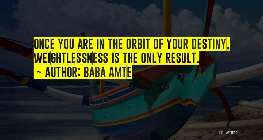 Baba Amte Quotes: Once You Are In The Orbit Of Your Destiny, Weightlessness Is The Only Result.