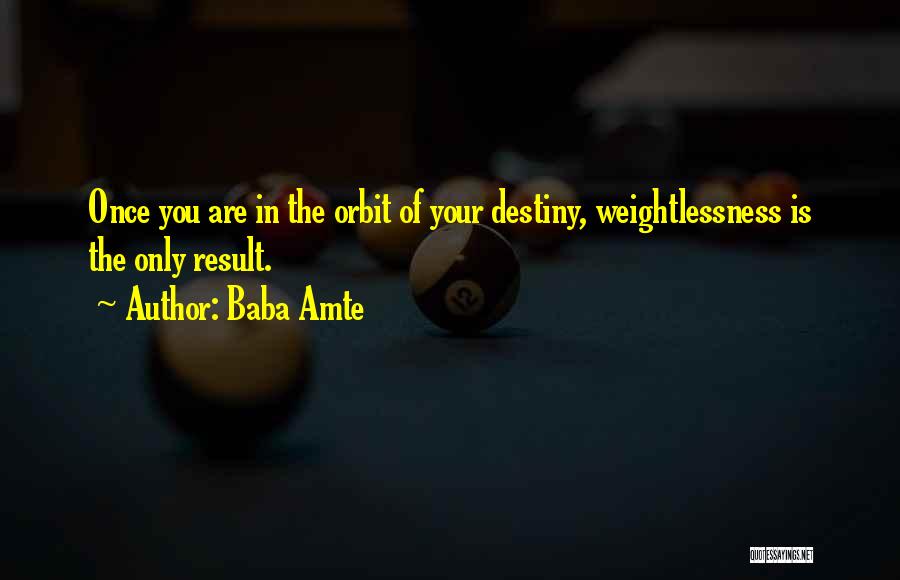 Baba Amte Quotes: Once You Are In The Orbit Of Your Destiny, Weightlessness Is The Only Result.