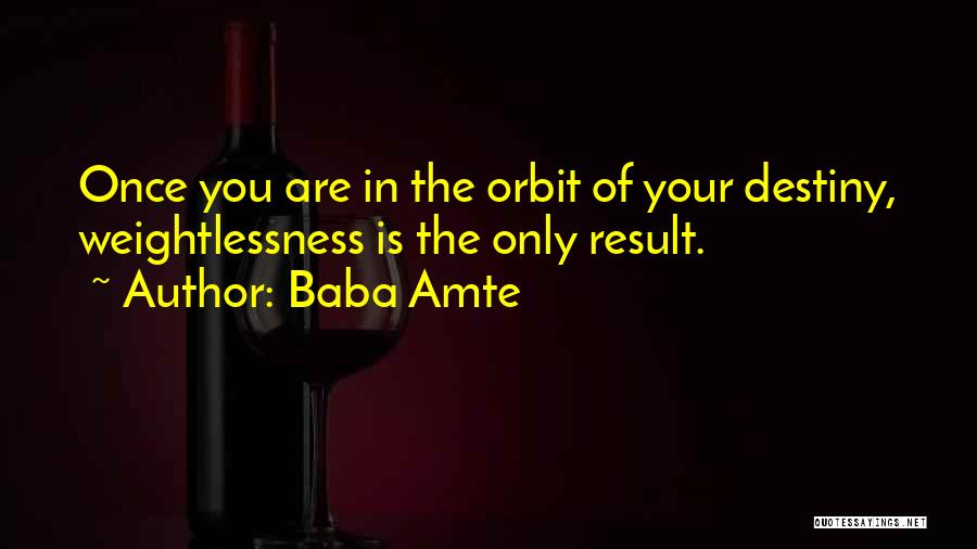 Baba Amte Quotes: Once You Are In The Orbit Of Your Destiny, Weightlessness Is The Only Result.