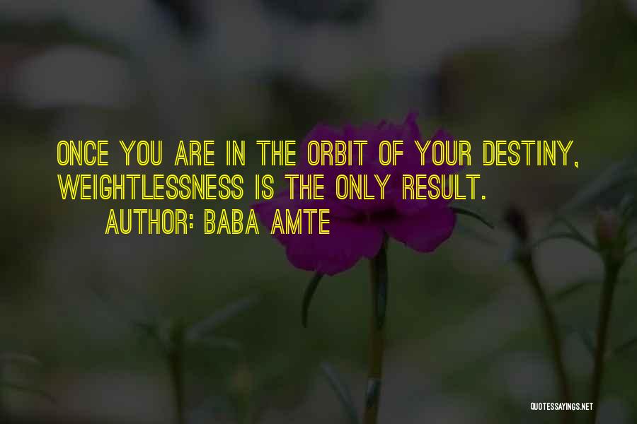 Baba Amte Quotes: Once You Are In The Orbit Of Your Destiny, Weightlessness Is The Only Result.