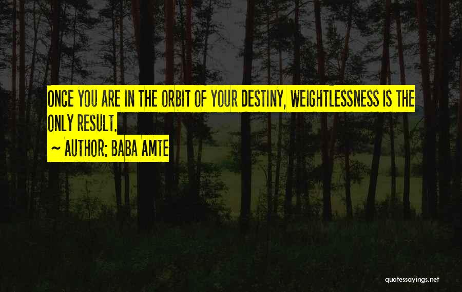 Baba Amte Quotes: Once You Are In The Orbit Of Your Destiny, Weightlessness Is The Only Result.