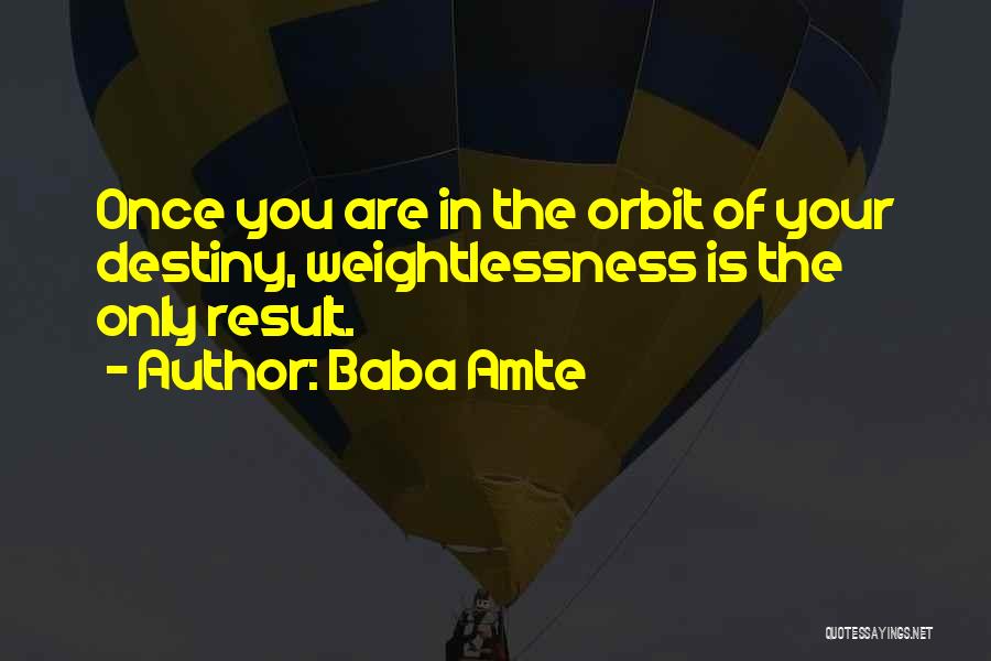 Baba Amte Quotes: Once You Are In The Orbit Of Your Destiny, Weightlessness Is The Only Result.