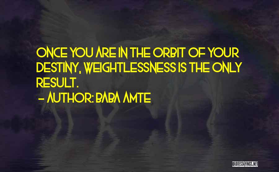 Baba Amte Quotes: Once You Are In The Orbit Of Your Destiny, Weightlessness Is The Only Result.