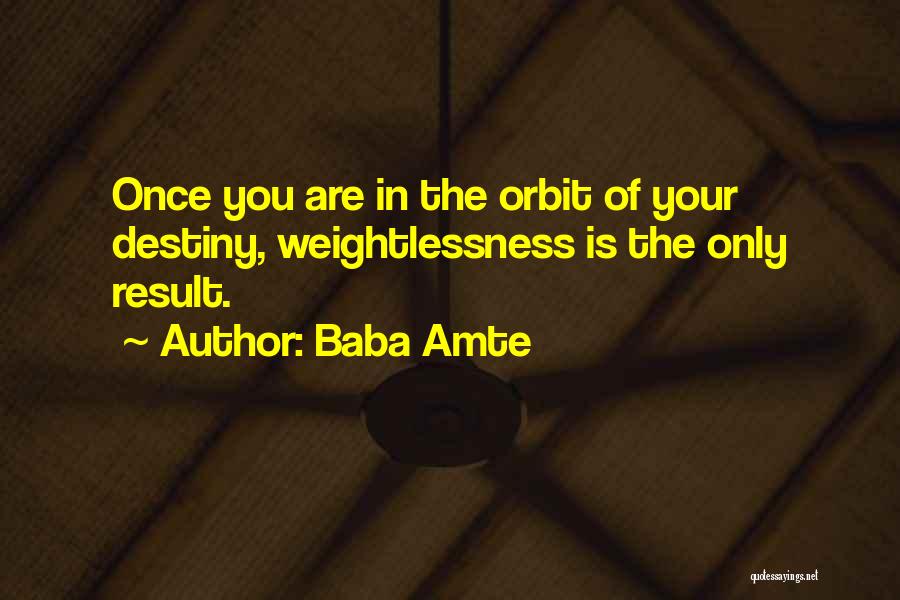 Baba Amte Quotes: Once You Are In The Orbit Of Your Destiny, Weightlessness Is The Only Result.