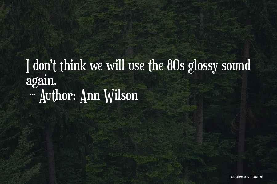 Ann Wilson Quotes: I Don't Think We Will Use The 80s Glossy Sound Again.