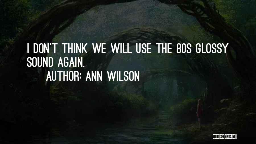 Ann Wilson Quotes: I Don't Think We Will Use The 80s Glossy Sound Again.