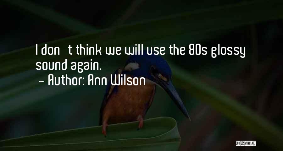 Ann Wilson Quotes: I Don't Think We Will Use The 80s Glossy Sound Again.