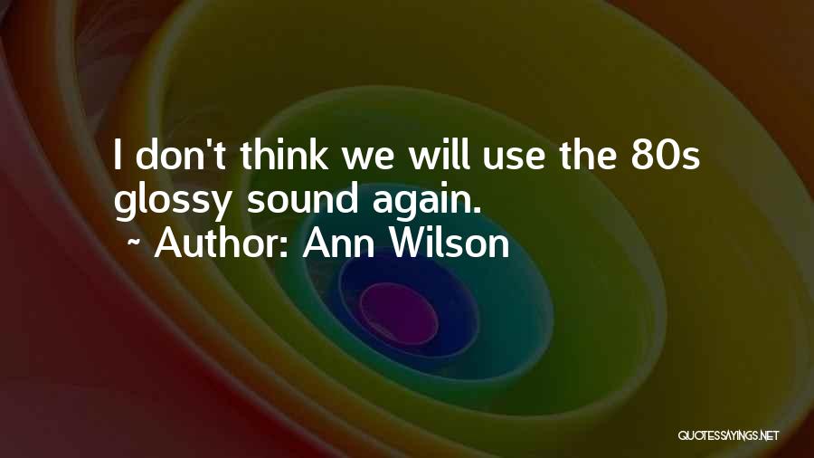 Ann Wilson Quotes: I Don't Think We Will Use The 80s Glossy Sound Again.