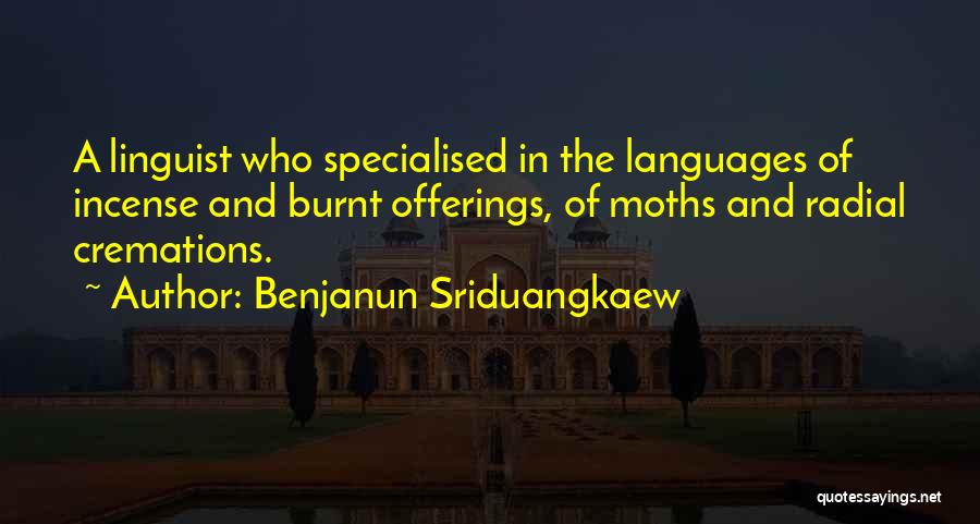 Benjanun Sriduangkaew Quotes: A Linguist Who Specialised In The Languages Of Incense And Burnt Offerings, Of Moths And Radial Cremations.