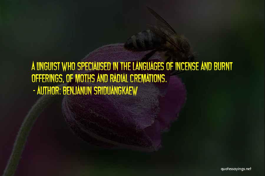 Benjanun Sriduangkaew Quotes: A Linguist Who Specialised In The Languages Of Incense And Burnt Offerings, Of Moths And Radial Cremations.