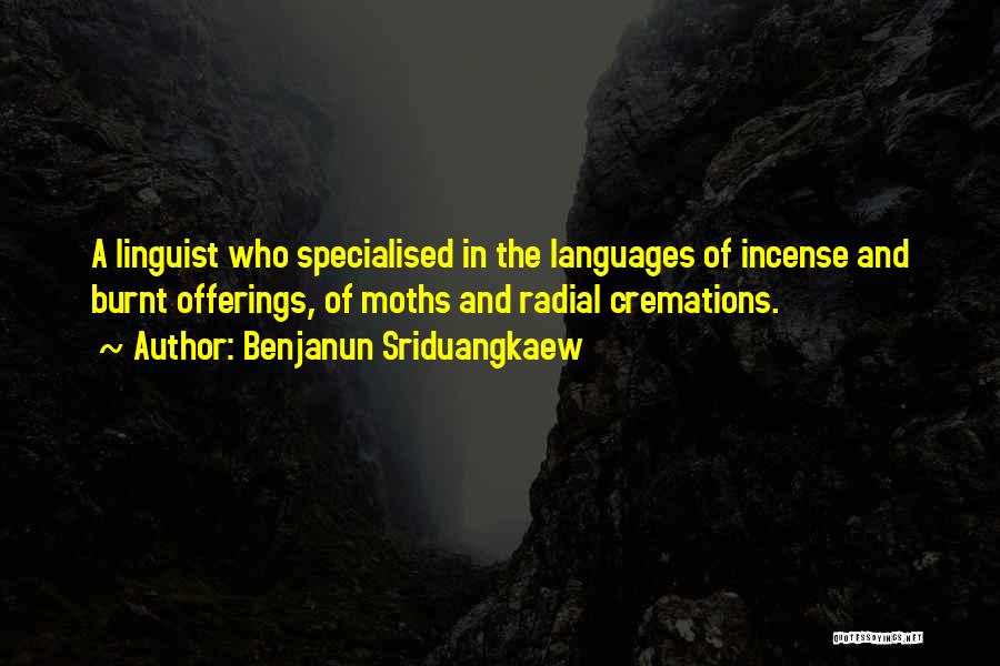 Benjanun Sriduangkaew Quotes: A Linguist Who Specialised In The Languages Of Incense And Burnt Offerings, Of Moths And Radial Cremations.
