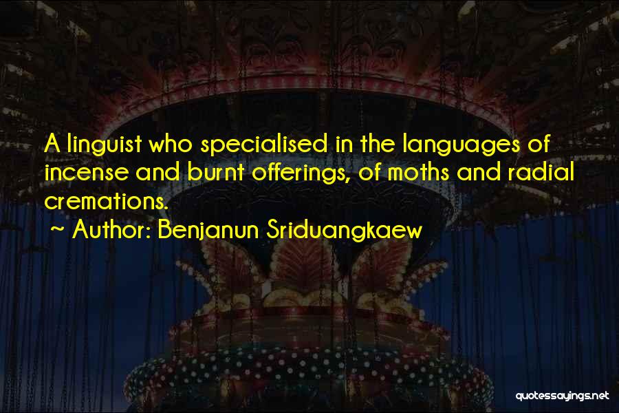 Benjanun Sriduangkaew Quotes: A Linguist Who Specialised In The Languages Of Incense And Burnt Offerings, Of Moths And Radial Cremations.
