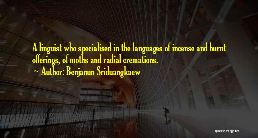 Benjanun Sriduangkaew Quotes: A Linguist Who Specialised In The Languages Of Incense And Burnt Offerings, Of Moths And Radial Cremations.