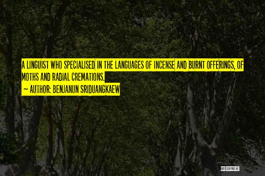 Benjanun Sriduangkaew Quotes: A Linguist Who Specialised In The Languages Of Incense And Burnt Offerings, Of Moths And Radial Cremations.