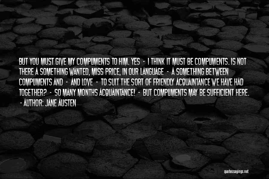 Jane Austen Quotes: But You Must Give My Compliments To Him. Yes - I Think It Must Be Compliments. Is Not There A