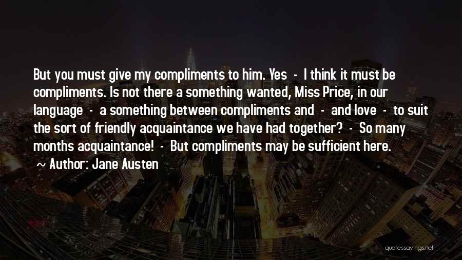 Jane Austen Quotes: But You Must Give My Compliments To Him. Yes - I Think It Must Be Compliments. Is Not There A