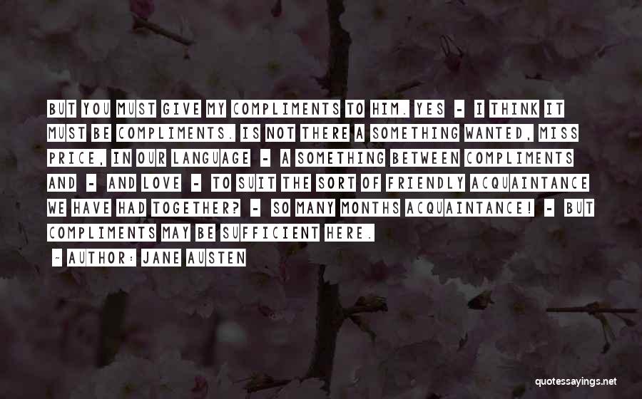 Jane Austen Quotes: But You Must Give My Compliments To Him. Yes - I Think It Must Be Compliments. Is Not There A