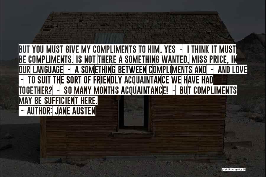Jane Austen Quotes: But You Must Give My Compliments To Him. Yes - I Think It Must Be Compliments. Is Not There A