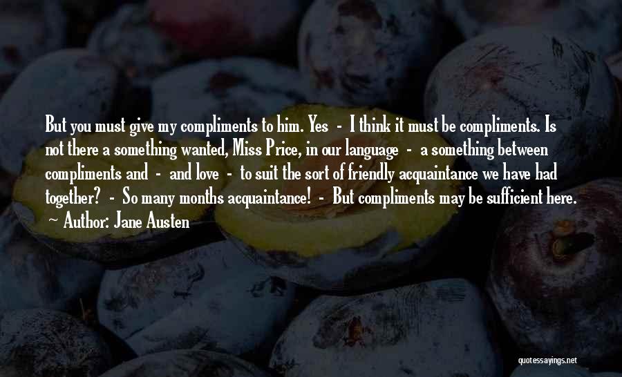 Jane Austen Quotes: But You Must Give My Compliments To Him. Yes - I Think It Must Be Compliments. Is Not There A