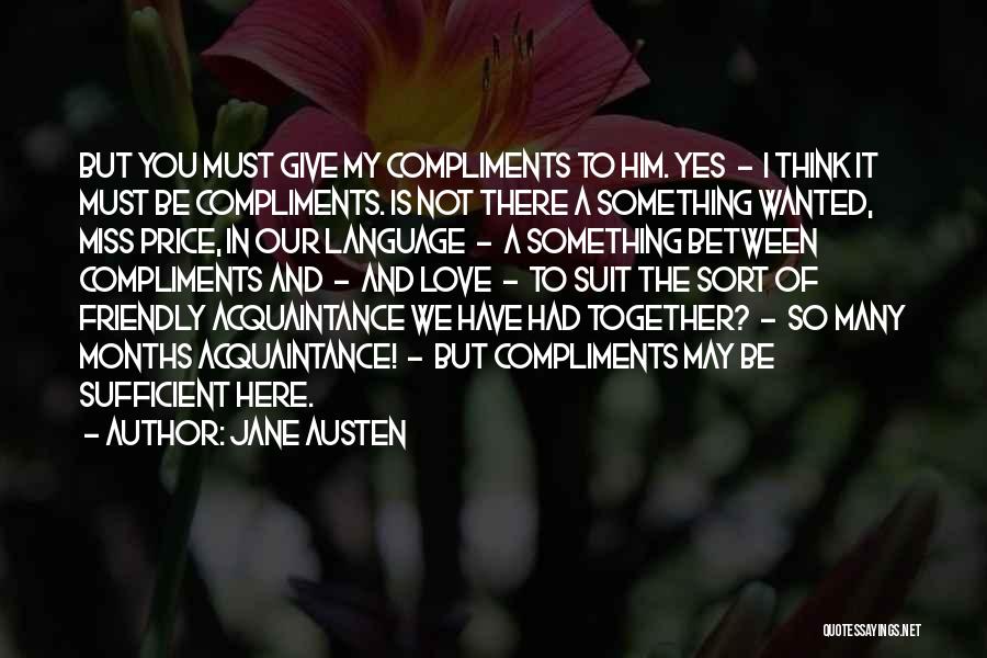 Jane Austen Quotes: But You Must Give My Compliments To Him. Yes - I Think It Must Be Compliments. Is Not There A