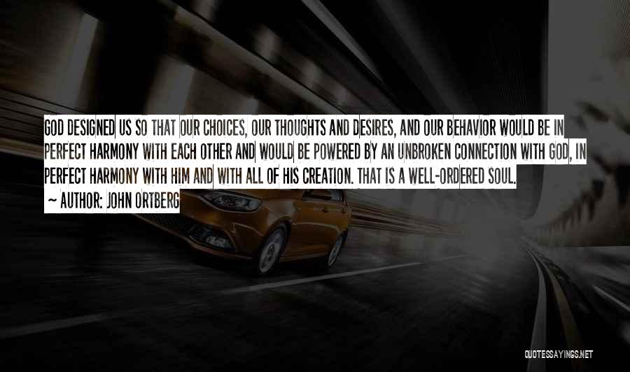 John Ortberg Quotes: God Designed Us So That Our Choices, Our Thoughts And Desires, And Our Behavior Would Be In Perfect Harmony With