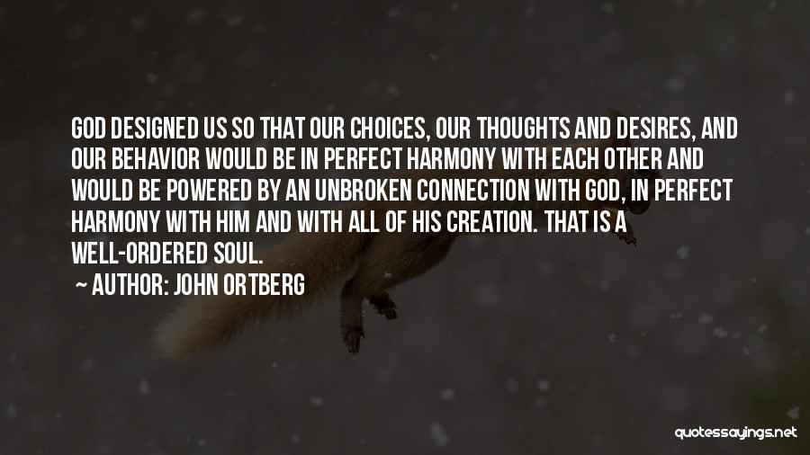 John Ortberg Quotes: God Designed Us So That Our Choices, Our Thoughts And Desires, And Our Behavior Would Be In Perfect Harmony With