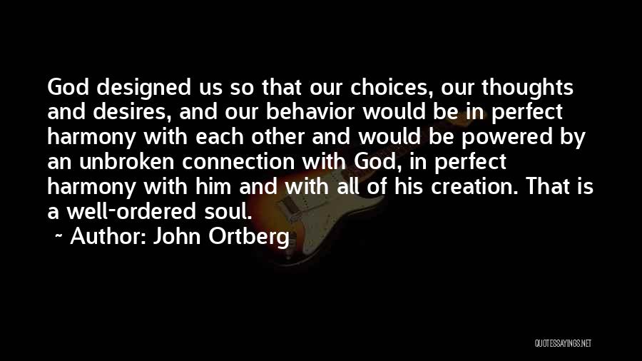 John Ortberg Quotes: God Designed Us So That Our Choices, Our Thoughts And Desires, And Our Behavior Would Be In Perfect Harmony With