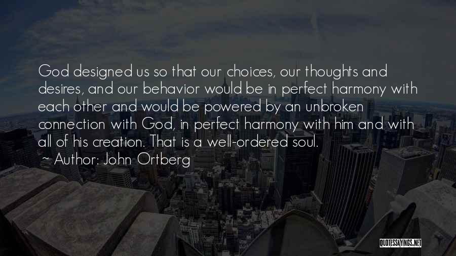 John Ortberg Quotes: God Designed Us So That Our Choices, Our Thoughts And Desires, And Our Behavior Would Be In Perfect Harmony With