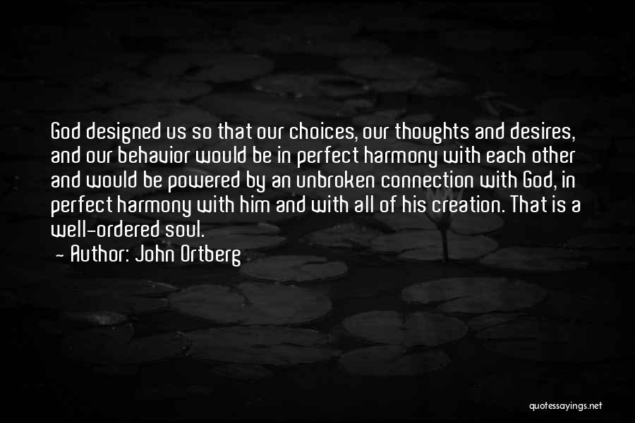 John Ortberg Quotes: God Designed Us So That Our Choices, Our Thoughts And Desires, And Our Behavior Would Be In Perfect Harmony With