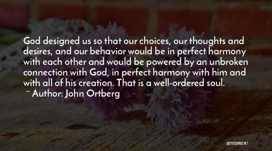 John Ortberg Quotes: God Designed Us So That Our Choices, Our Thoughts And Desires, And Our Behavior Would Be In Perfect Harmony With