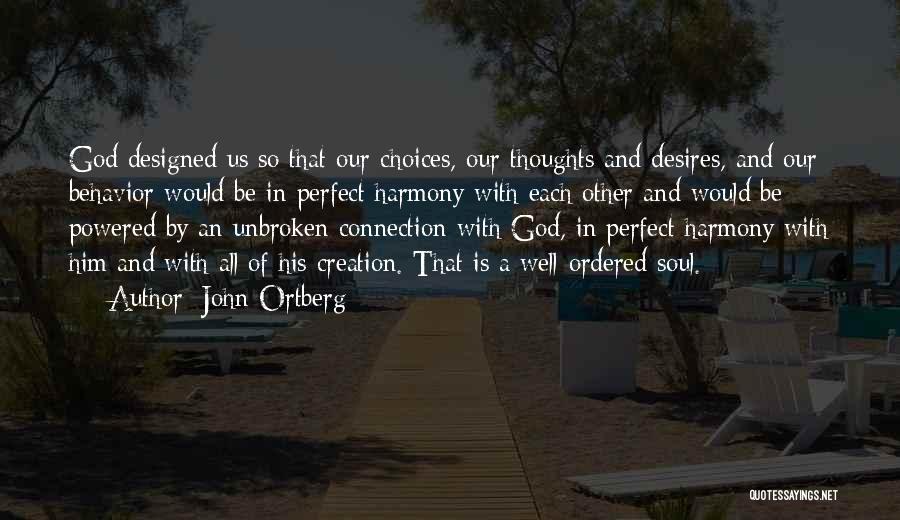 John Ortberg Quotes: God Designed Us So That Our Choices, Our Thoughts And Desires, And Our Behavior Would Be In Perfect Harmony With