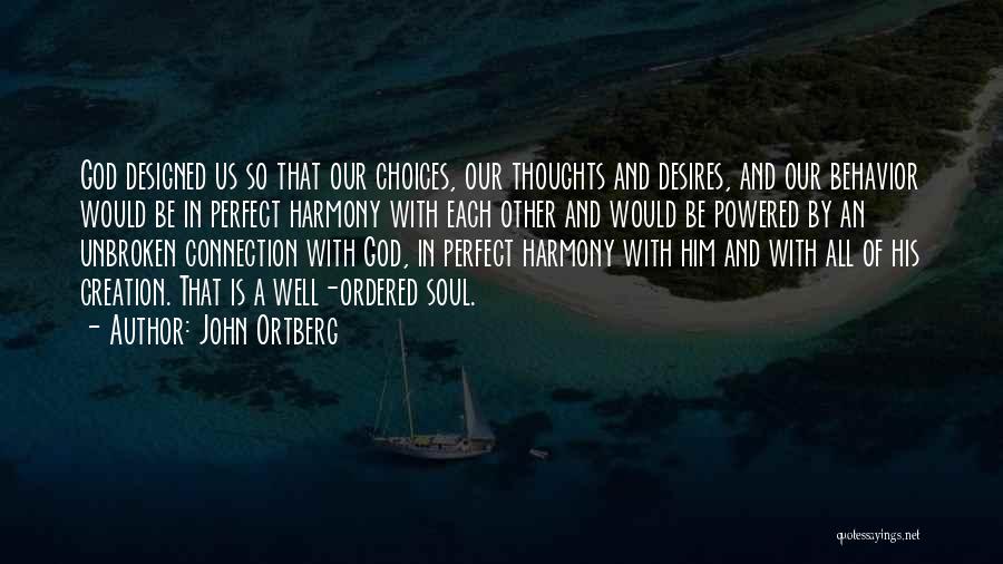 John Ortberg Quotes: God Designed Us So That Our Choices, Our Thoughts And Desires, And Our Behavior Would Be In Perfect Harmony With